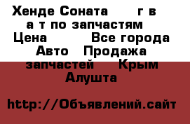 Хенде Соната5 2002г.в 2,0а/т по запчастям. › Цена ­ 500 - Все города Авто » Продажа запчастей   . Крым,Алушта